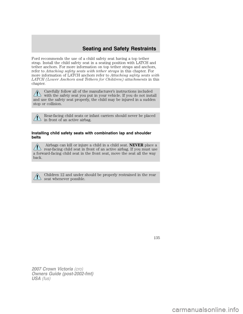 FORD CROWN VICTORIA 2007 2.G Owners Manual Ford recommends the use of a child safety seat having a top tether
strap. Install the child safety seat in a seating position with LATCH and
tether anchors. For more information on top tether straps a FORD CROWN VICTORIA 2007 2.G Owners Manual Ford recommends the use of a child safety seat having a top tether
strap. Install the child safety seat in a seating position with LATCH and
tether anchors. For more information on top tether straps a