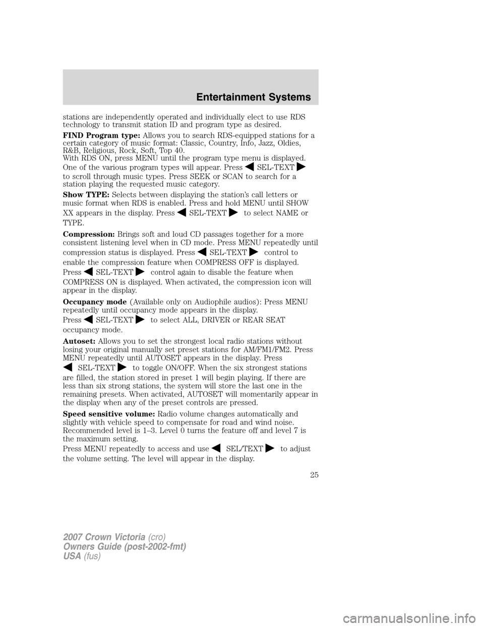 FORD CROWN VICTORIA 2007 2.G Owners Manual stations are independently operated and individually elect to use RDS
technology to transmit station ID and program type as desired.
FIND Program type:Allows you to search RDS-equipped stations for a
