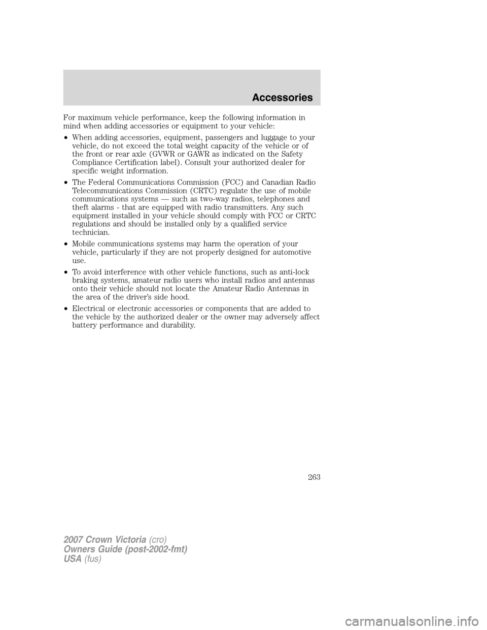 FORD CROWN VICTORIA 2007 2.G Owners Manual For maximum vehicle performance, keep the following information in
mind when adding accessories or equipment to your vehicle:
•When adding accessories, equipment, passengers and luggage to your
vehi FORD CROWN VICTORIA 2007 2.G Owners Manual For maximum vehicle performance, keep the following information in
mind when adding accessories or equipment to your vehicle:
•When adding accessories, equipment, passengers and luggage to your
vehi