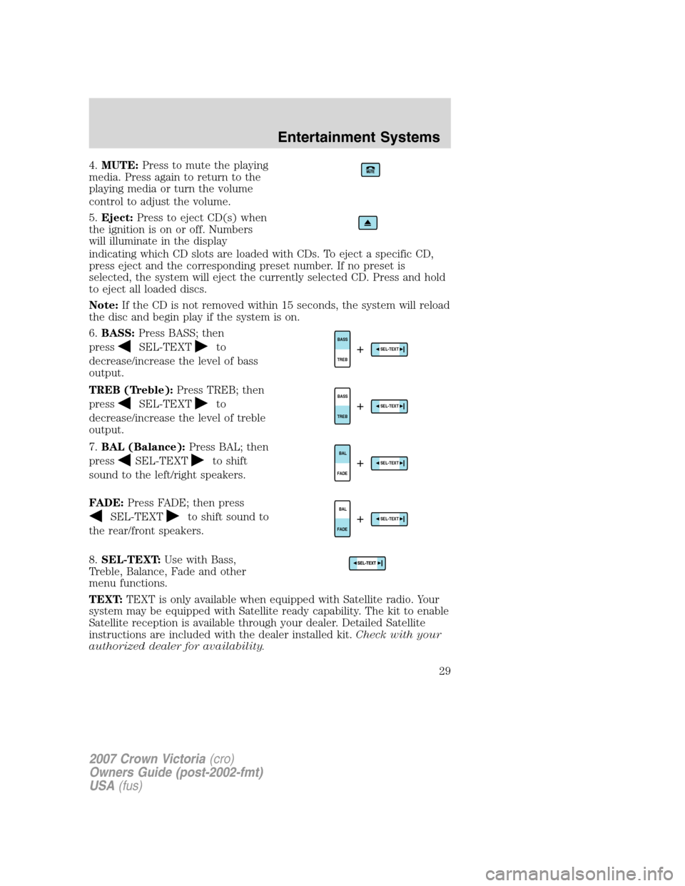 FORD CROWN VICTORIA 2007 2.G Owners Manual 4.MUTE:Press to mute the playing
media. Press again to return to the
playing media or turn the volume
control to adjust the volume.
5.Eject:Press to eject CD(s) when
the ignition is on or off. Numbers