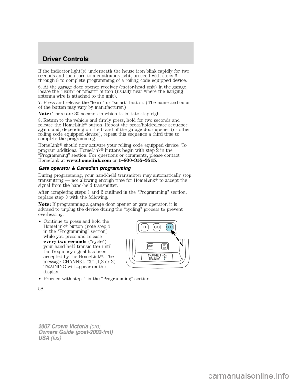 FORD CROWN VICTORIA 2007 2.G Owners Manual If the indicator light(s) underneath the house icon blink rapidly for two
seconds and then turn to a continuous light, proceed with steps 6
through 8 to complete programming of a rolling code equipped