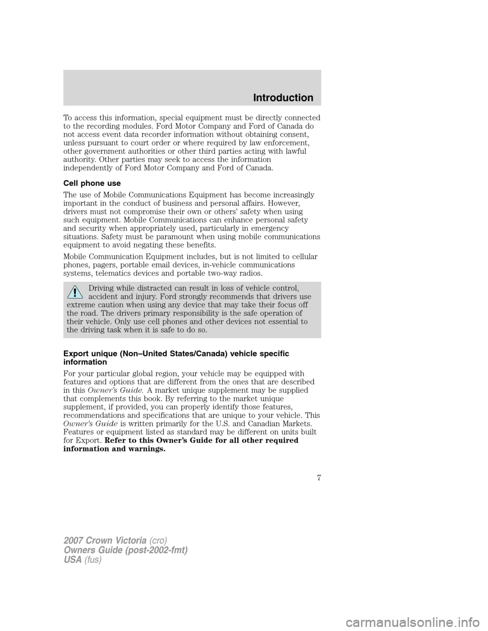 FORD CROWN VICTORIA 2007 2.G Owners Manual To access this information, special equipment must be directly connected
to the recording modules. Ford Motor Company and Ford of Canada do
not access event data recorder information without obtaining FORD CROWN VICTORIA 2007 2.G Owners Manual To access this information, special equipment must be directly connected
to the recording modules. Ford Motor Company and Ford of Canada do
not access event data recorder information without obtaining