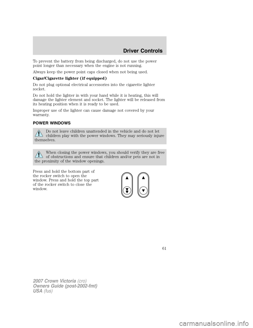 FORD CROWN VICTORIA 2007 2.G Repair Manual To prevent the battery from being discharged, do not use the power
point longer than necessary when the engine is not running.
Always keep the power point caps closed when not being used.
Cigar/Cigare