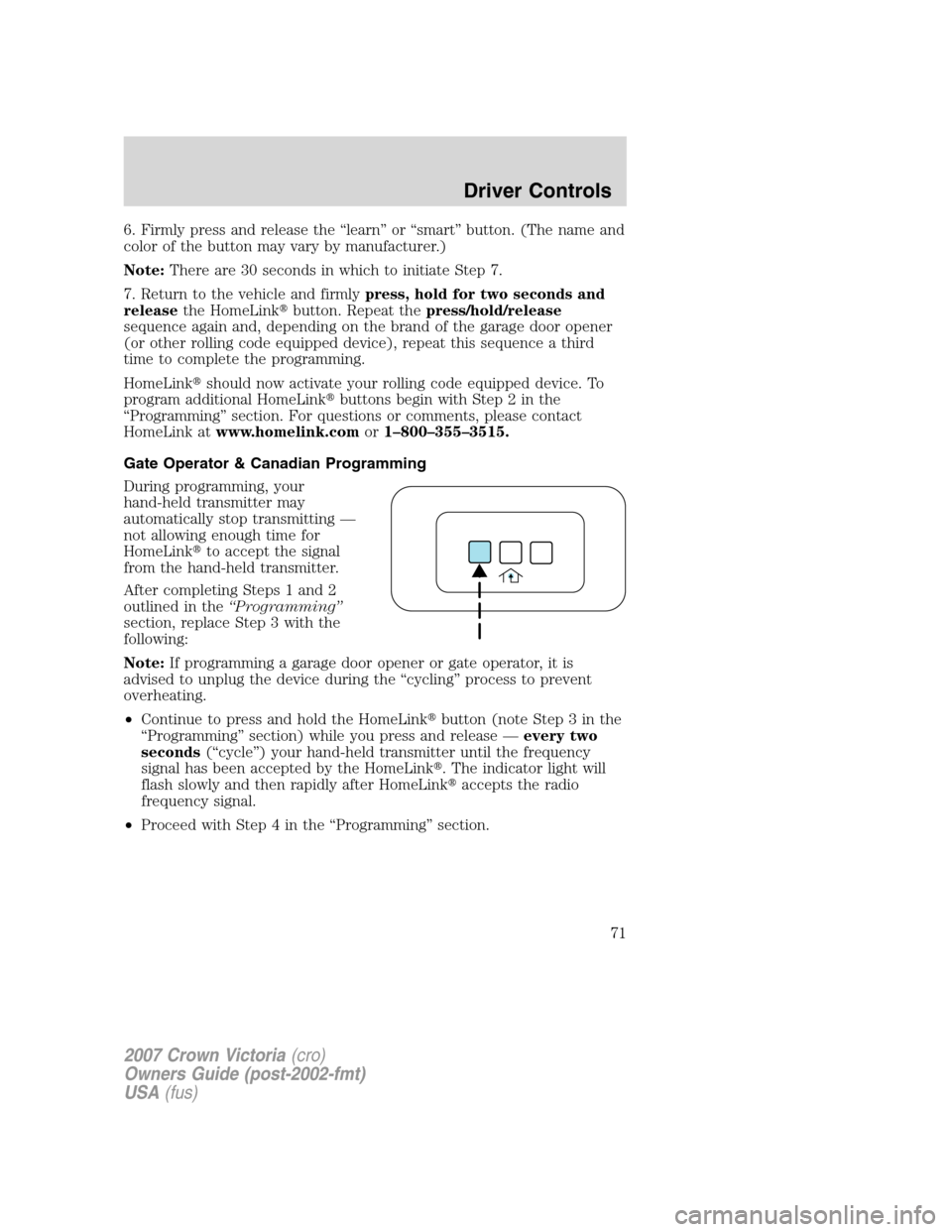 FORD CROWN VICTORIA 2007 2.G Manual PDF 6. Firmly press and release the “learn” or “smart” button. (The name and
color of the button may vary by manufacturer.)
Note:There are 30 seconds in which to initiate Step 7.
7. Return to the 