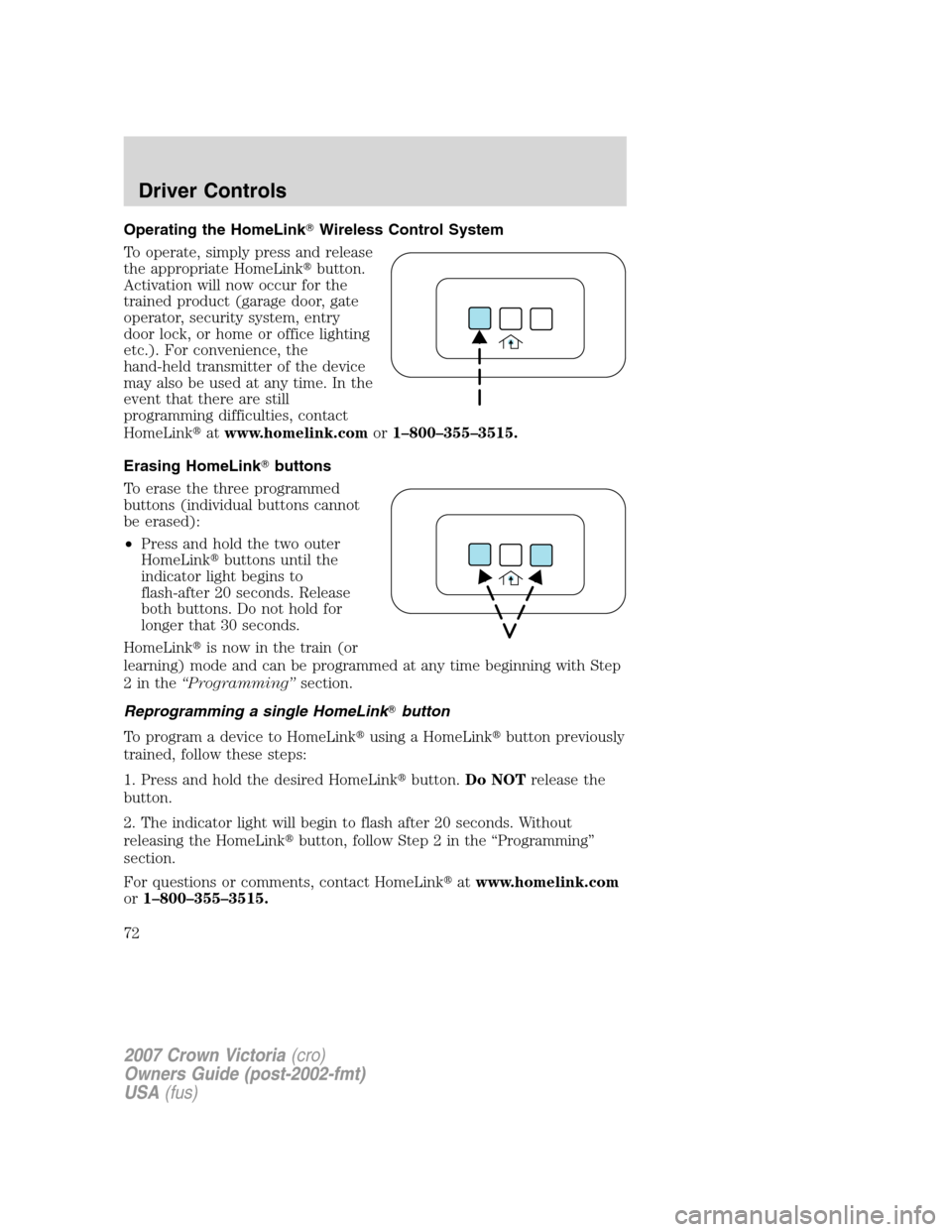 FORD CROWN VICTORIA 2007 2.G Manual PDF Operating the HomeLinkWireless Control System
To operate, simply press and release
the appropriate HomeLinkbutton.
Activation will now occur for the
trained product (garage door, gate
operator, secu