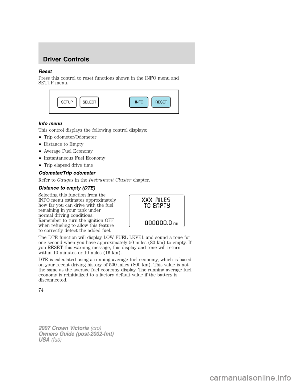 FORD CROWN VICTORIA 2007 2.G Manual PDF Reset
Press this control to reset functions shown in the INFO menu and
SETUP menu.
Info menu
This control displays the following control displays:
•Trip odometer/Odometer
•Distance to Empty
•Ave