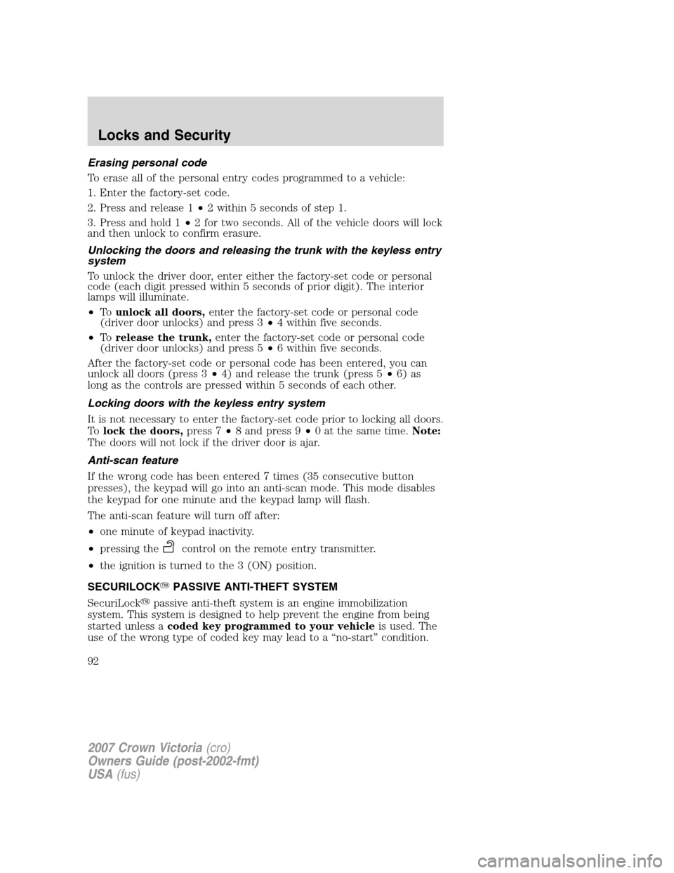 FORD CROWN VICTORIA 2007 2.G Owners Manual Erasing personal code
To erase all of the personal entry codes programmed to a vehicle:
1. Enter the factory-set code.
2. Press and release 1•2 within 5 seconds of step 1.
3. Press and hold 1•2 fo FORD CROWN VICTORIA 2007 2.G Owners Manual Erasing personal code
To erase all of the personal entry codes programmed to a vehicle:
1. Enter the factory-set code.
2. Press and release 1•2 within 5 seconds of step 1.
3. Press and hold 1•2 fo