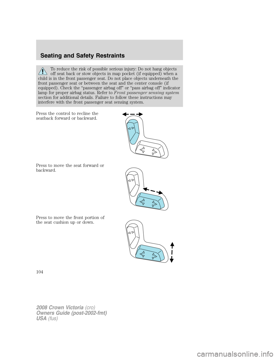 FORD CROWN VICTORIA 2008 2.G Owners Manual To reduce the risk of possible serious injury: Do not hang objects
off seat back or stow objects in map pocket (if equipped) when a
child is in the front passenger seat. Do not place objects underneat