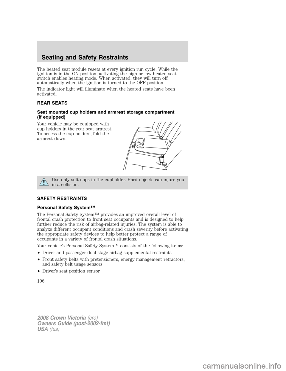 FORD CROWN VICTORIA 2008 2.G Owners Manual The heated seat module resets at every ignition run cycle. While the
ignition is in the ON position, activating the high or low heated seat
switch enables heating mode. When activated, they will turn FORD CROWN VICTORIA 2008 2.G Owners Manual The heated seat module resets at every ignition run cycle. While the
ignition is in the ON position, activating the high or low heated seat
switch enables heating mode. When activated, they will turn