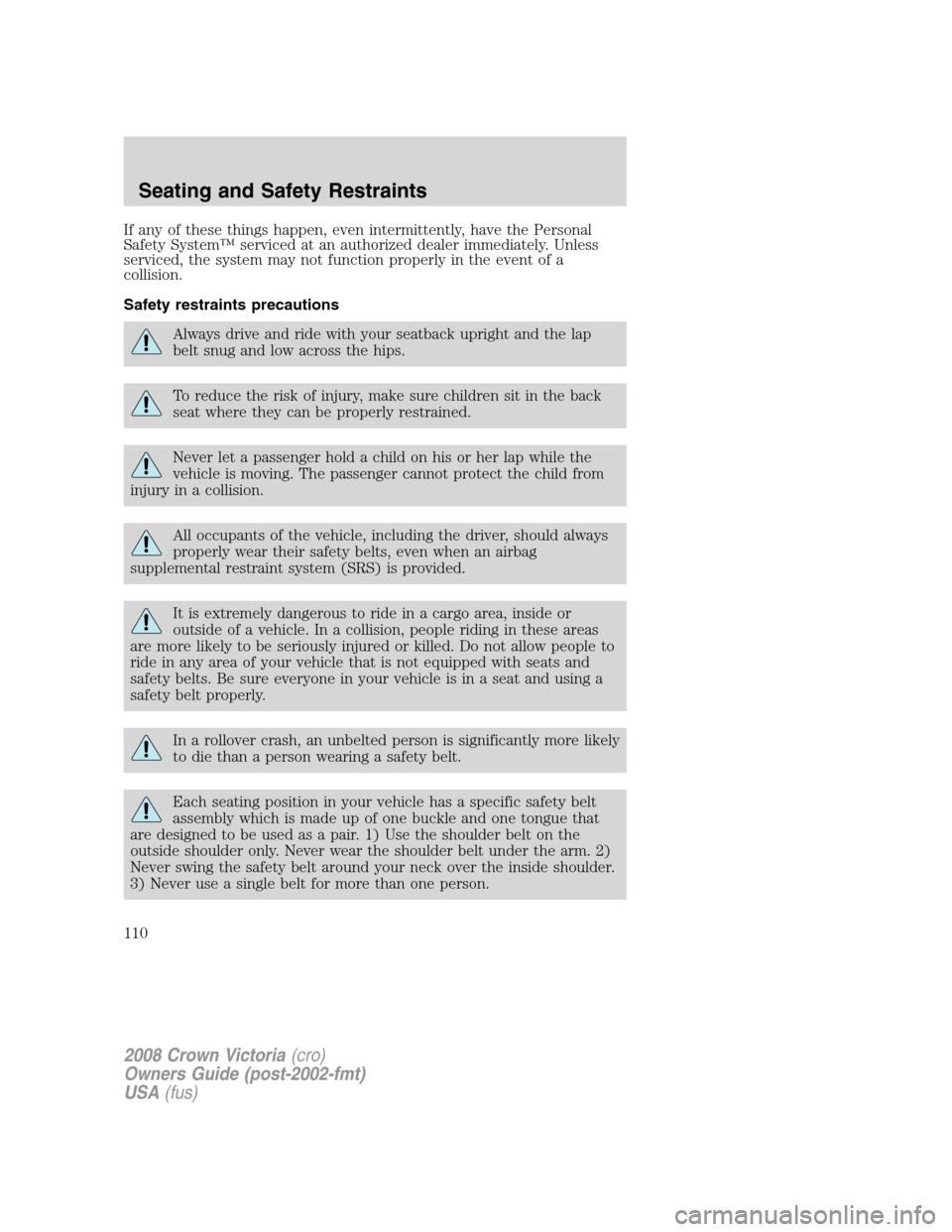 FORD CROWN VICTORIA 2008 2.G Owners Manual If any of these things happen, even intermittently, have the Personal
Safety System™ serviced at an authorized dealer immediately. Unless
serviced, the system may not function properly in the event FORD CROWN VICTORIA 2008 2.G Owners Manual If any of these things happen, even intermittently, have the Personal
Safety System™ serviced at an authorized dealer immediately. Unless
serviced, the system may not function properly in the event