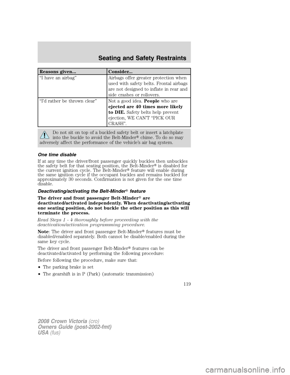 FORD CROWN VICTORIA 2008 2.G User Guide Reasons given... Consider...
“I have an airbag” Airbags offer greater protection when
used with safety belts. Frontal airbags
are not designed to inflate in rear and
side crashes or rollovers.
“
