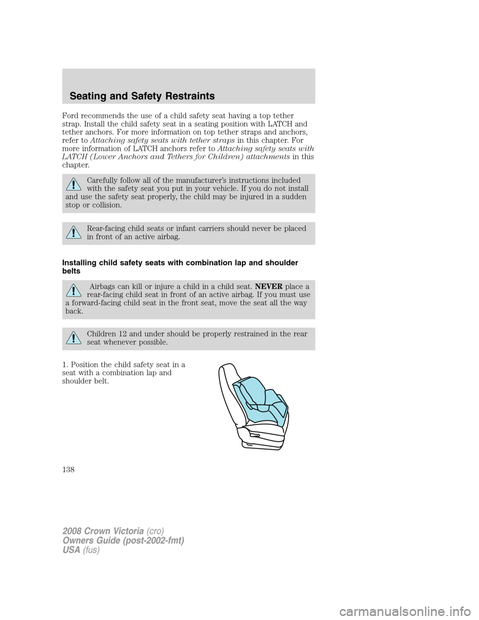 FORD CROWN VICTORIA 2008 2.G Owners Manual Ford recommends the use of a child safety seat having a top tether
strap. Install the child safety seat in a seating position with LATCH and
tether anchors. For more information on top tether straps a FORD CROWN VICTORIA 2008 2.G Owners Manual Ford recommends the use of a child safety seat having a top tether
strap. Install the child safety seat in a seating position with LATCH and
tether anchors. For more information on top tether straps a
