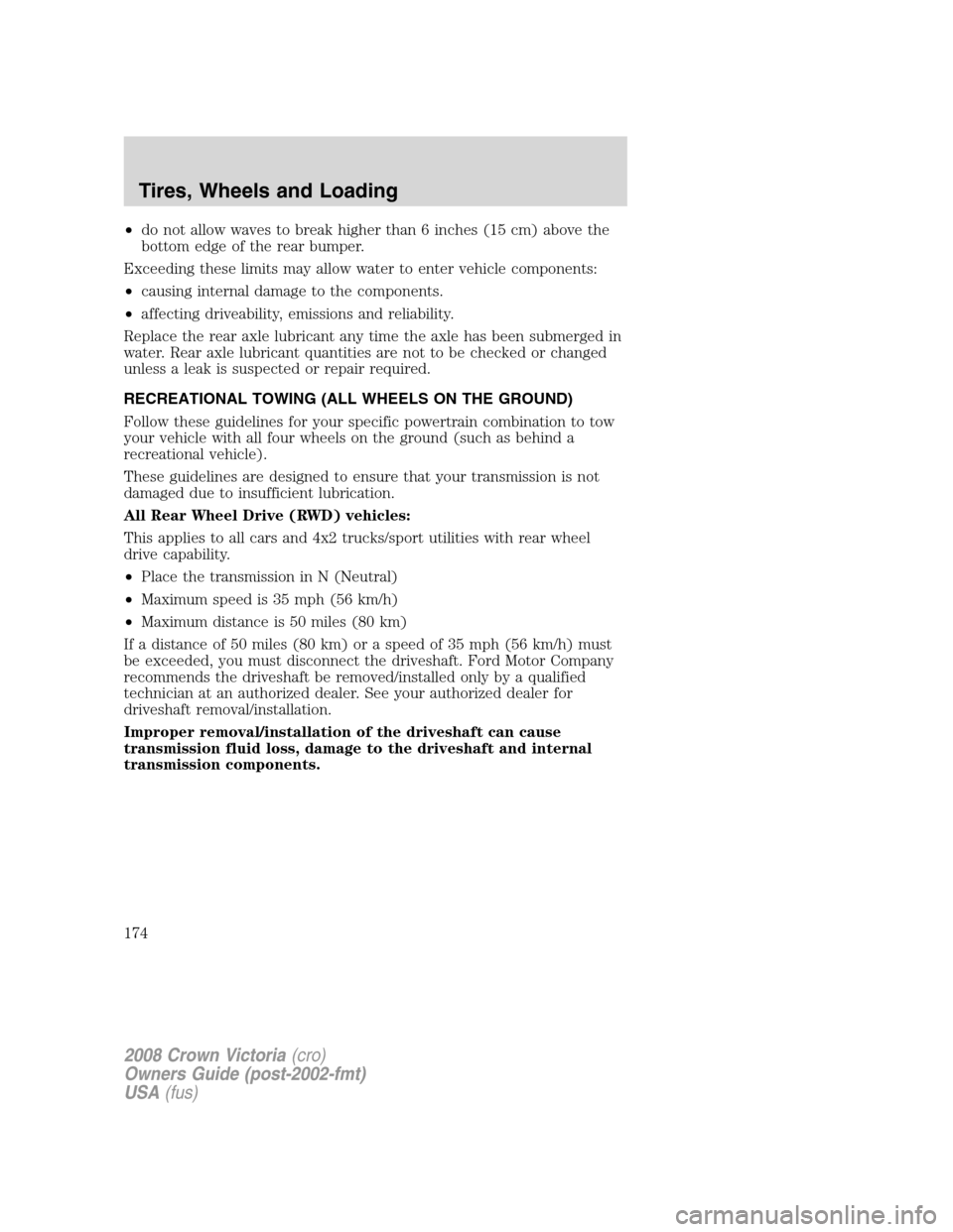 FORD CROWN VICTORIA 2008 2.G Owners Manual •do not allow waves to break higher than 6 inches (15 cm) above the
bottom edge of the rear bumper.
Exceeding these limits may allow water to enter vehicle components:
•causing internal damage to 