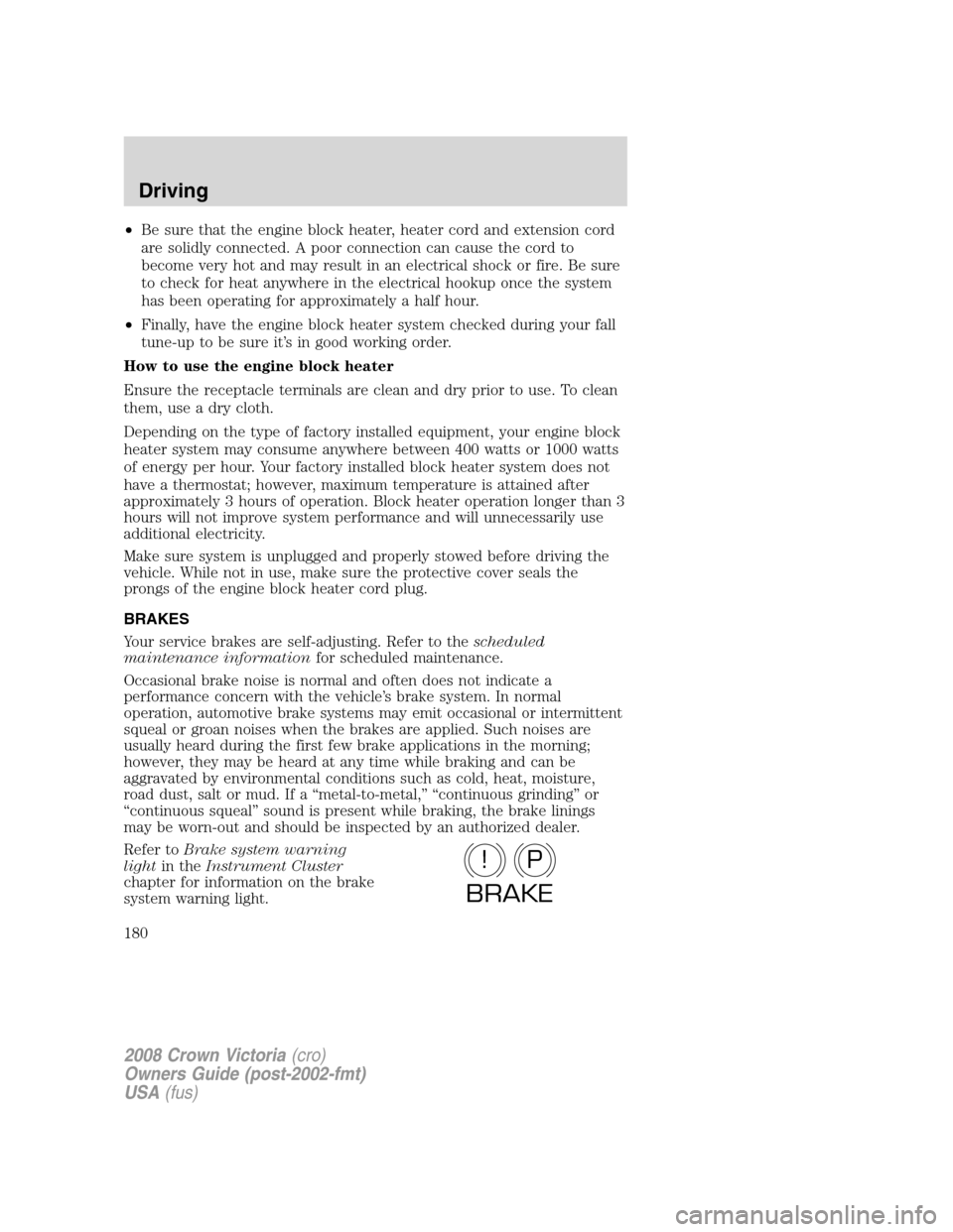 FORD CROWN VICTORIA 2008 2.G Owners Manual •Be sure that the engine block heater, heater cord and extension cord
are solidly connected. A poor connection can cause the cord to
become very hot and may result in an electrical shock or fire. Be FORD CROWN VICTORIA 2008 2.G Owners Manual •Be sure that the engine block heater, heater cord and extension cord
are solidly connected. A poor connection can cause the cord to
become very hot and may result in an electrical shock or fire. Be