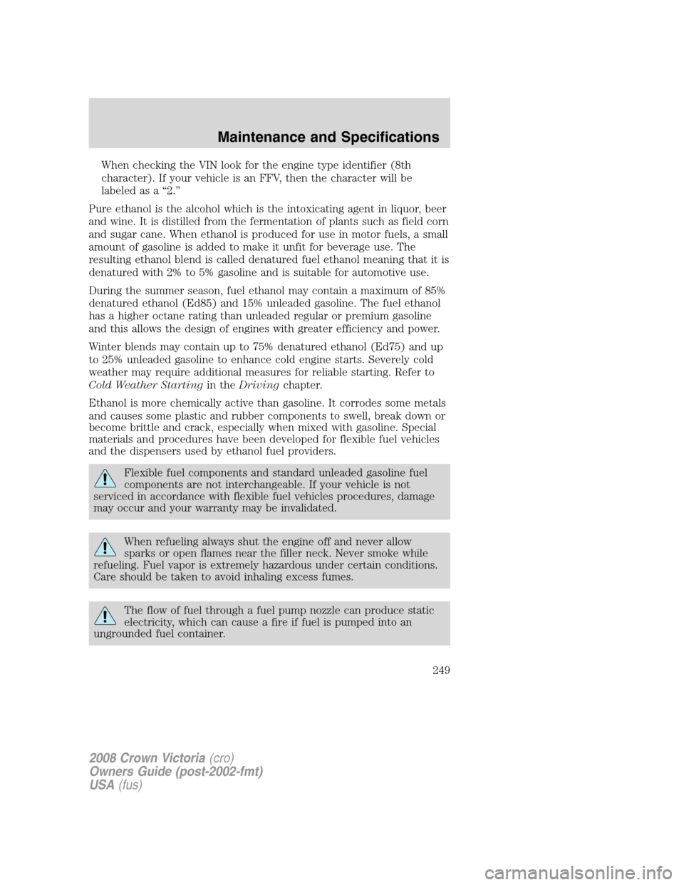 FORD CROWN VICTORIA 2008 2.G Owners Manual When checking the VIN look for the engine type identifier (8th
character). If your vehicle is an FFV, then the character will be
labeled as a “2.”
Pure ethanol is the alcohol which is the intoxica FORD CROWN VICTORIA 2008 2.G Owners Manual When checking the VIN look for the engine type identifier (8th
character). If your vehicle is an FFV, then the character will be
labeled as a “2.”
Pure ethanol is the alcohol which is the intoxica