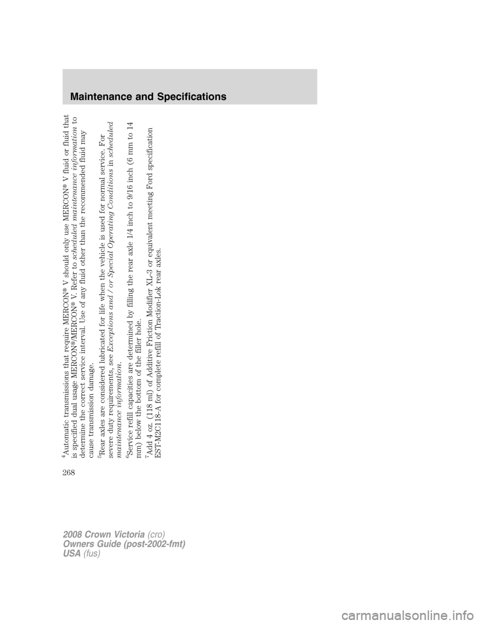 FORD CROWN VICTORIA 2008 2.G Owners Manual 4Automatic transmissions that require MERCONV should only use MERCONV fluid or fluid that
is specified dual usage MERCON/MERCONV. Refer toscheduled maintenance informationto
determine the correct 