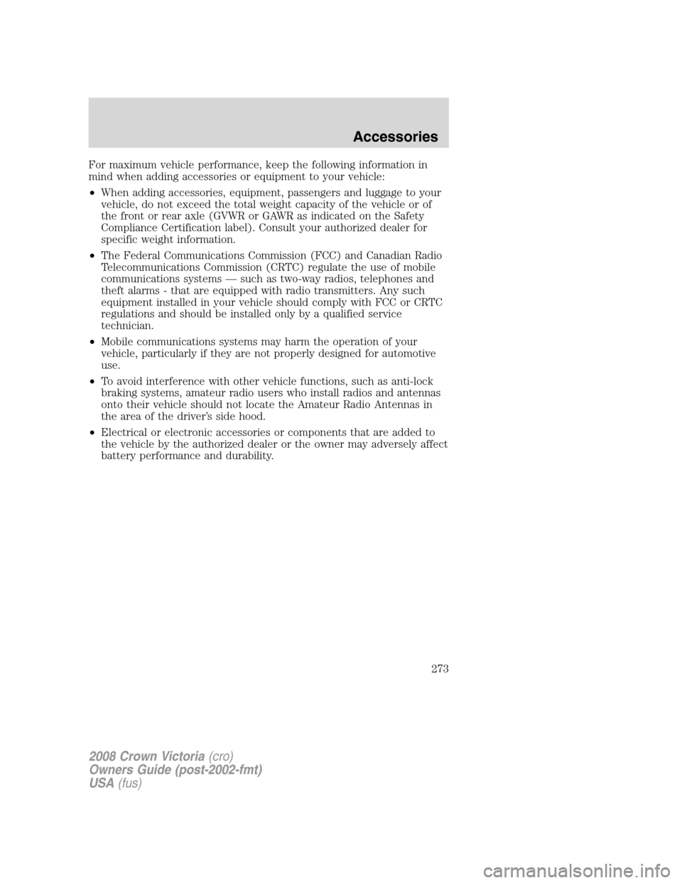 FORD CROWN VICTORIA 2008 2.G Owners Manual For maximum vehicle performance, keep the following information in
mind when adding accessories or equipment to your vehicle:
•When adding accessories, equipment, passengers and luggage to your
vehi FORD CROWN VICTORIA 2008 2.G Owners Manual For maximum vehicle performance, keep the following information in
mind when adding accessories or equipment to your vehicle:
•When adding accessories, equipment, passengers and luggage to your
vehi
