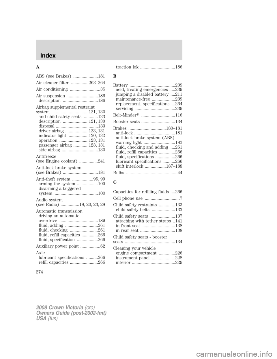 FORD CROWN VICTORIA 2008 2.G User Guide A
ABS (see Brakes) .....................181
Air cleaner filter ...............263–264
Air conditioning ..........................35
Air suspension ...........................186
description ........