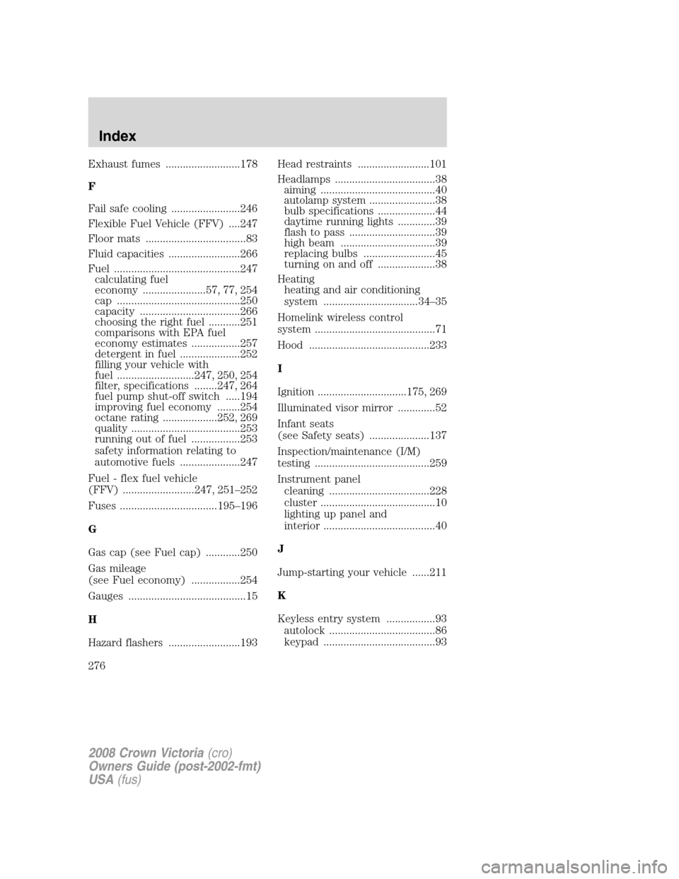 FORD CROWN VICTORIA 2008 2.G Owners Manual Exhaust fumes ..........................178
F
Fail safe cooling ........................246
Flexible Fuel Vehicle (FFV) ....247
Floor mats ...................................83
Fluid capacities ......