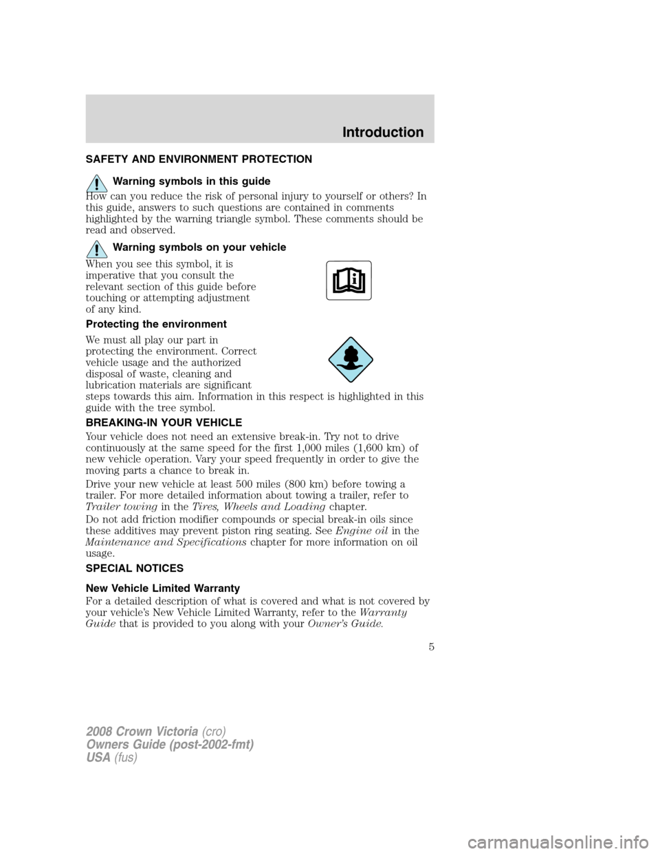 FORD CROWN VICTORIA 2008 2.G Owners Manual SAFETY AND ENVIRONMENT PROTECTION
Warning symbols in this guide
How can you reduce the risk of personal injury to yourself or others? In
this guide, answers to such questions are contained in comments FORD CROWN VICTORIA 2008 2.G Owners Manual SAFETY AND ENVIRONMENT PROTECTION
Warning symbols in this guide
How can you reduce the risk of personal injury to yourself or others? In
this guide, answers to such questions are contained in comments