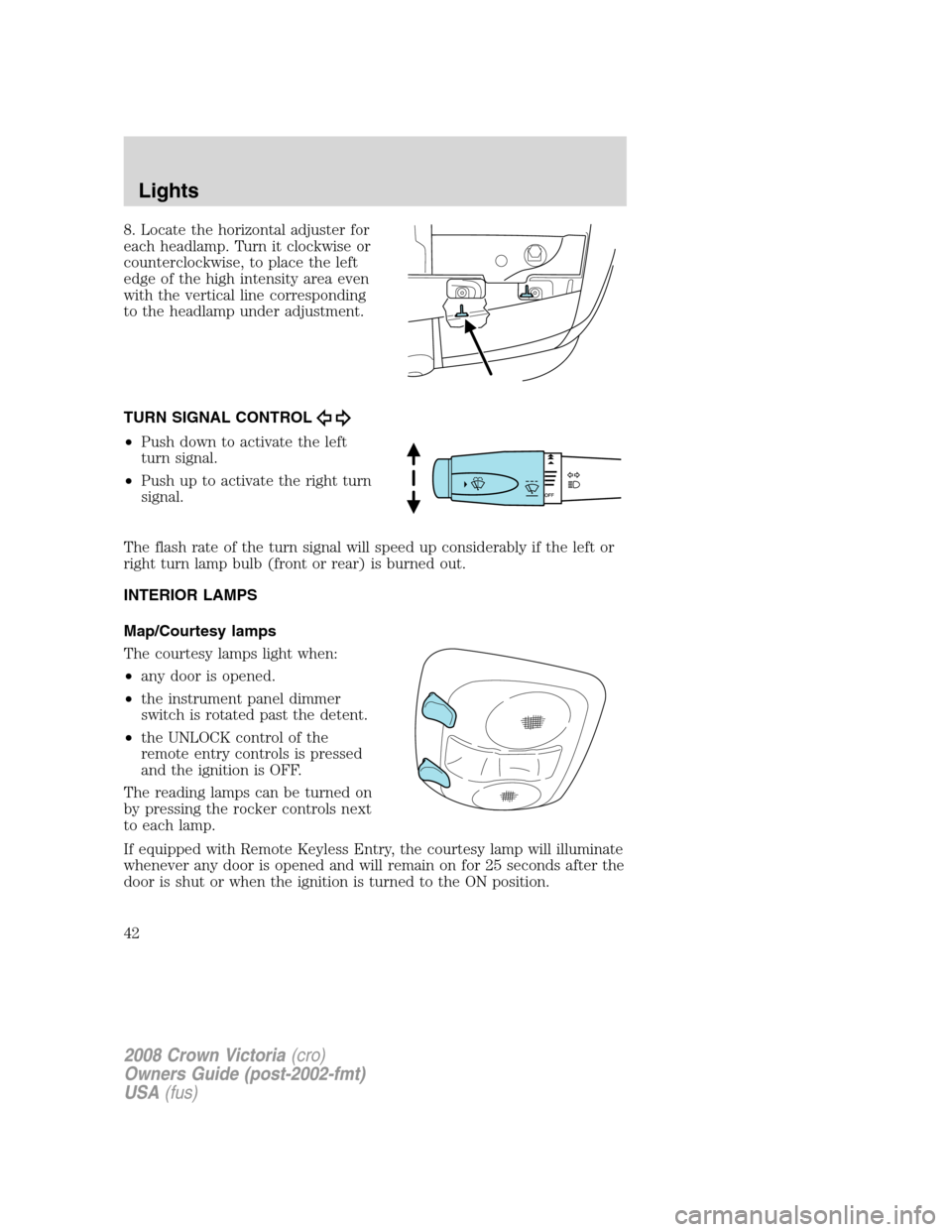 FORD CROWN VICTORIA 2008 2.G Service Manual 8. Locate the horizontal adjuster for
each headlamp. Turn it clockwise or
counterclockwise, to place the left
edge of the high intensity area even
with the vertical line corresponding
to the headlamp 