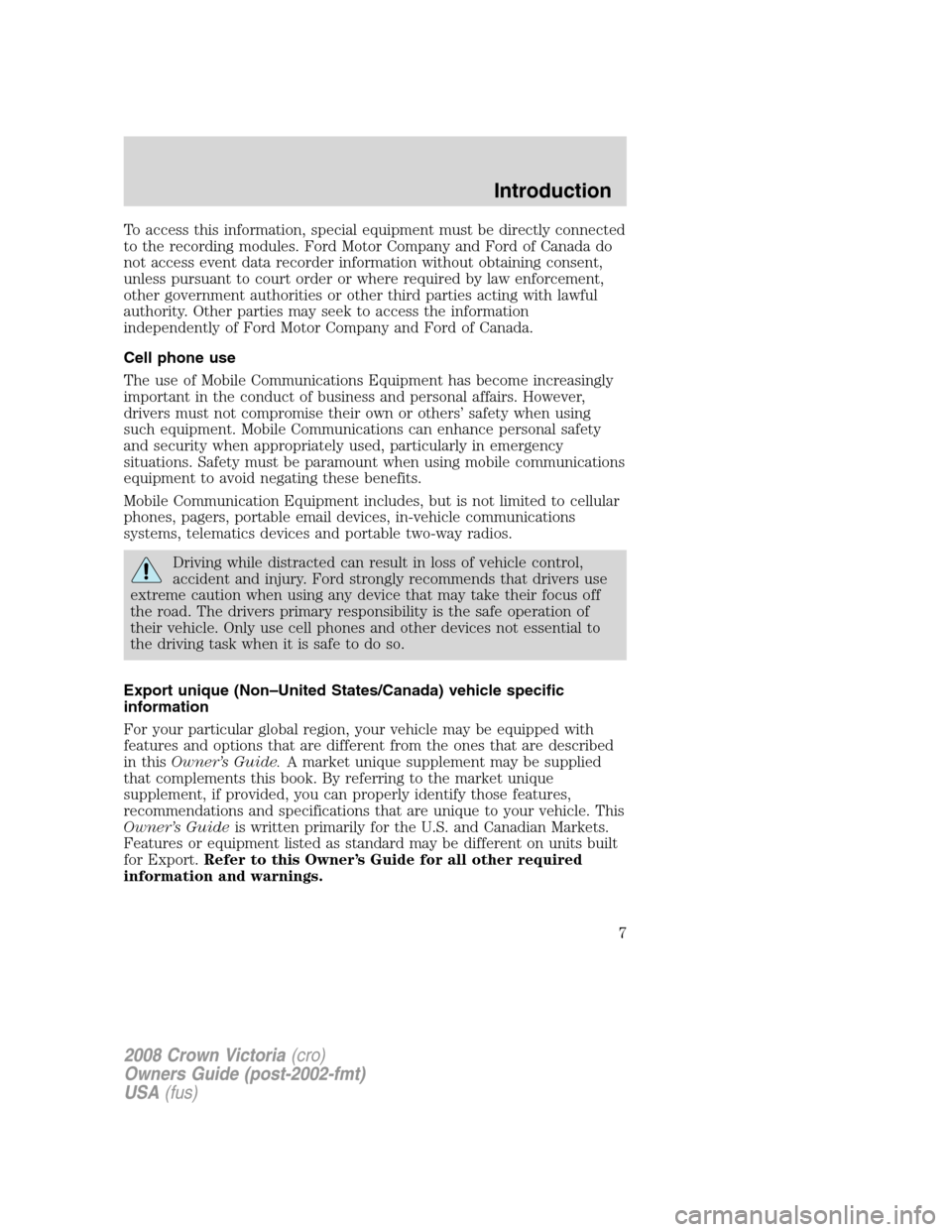 FORD CROWN VICTORIA 2008 2.G Owners Manual To access this information, special equipment must be directly connected
to the recording modules. Ford Motor Company and Ford of Canada do
not access event data recorder information without obtaining FORD CROWN VICTORIA 2008 2.G Owners Manual To access this information, special equipment must be directly connected
to the recording modules. Ford Motor Company and Ford of Canada do
not access event data recorder information without obtaining