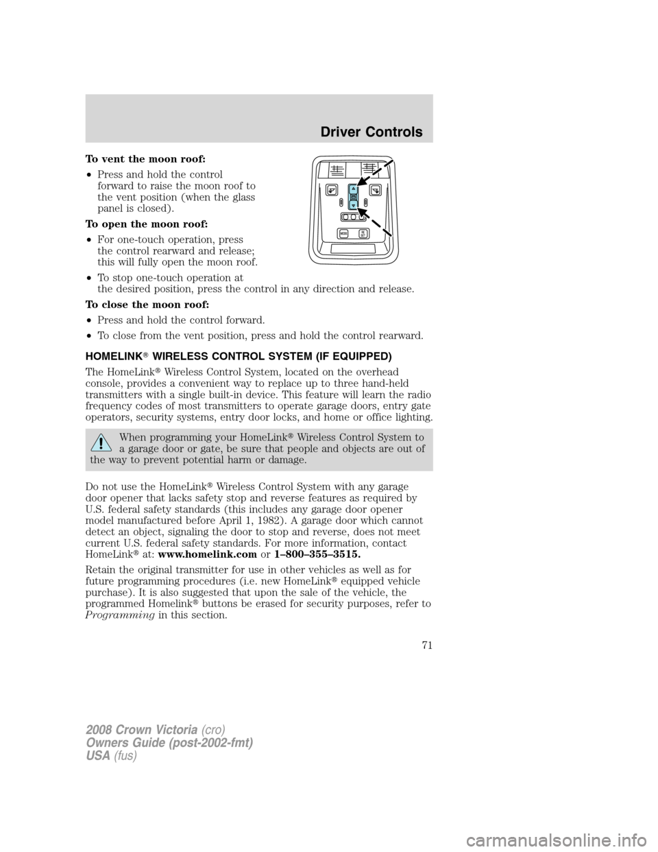 FORD CROWN VICTORIA 2008 2.G Owners Manual To vent the moon roof:
•Press and hold the control
forward to raise the moon roof to
the vent position (when the glass
panel is closed).
To open the moon roof:
•For one-touch operation, press
the 