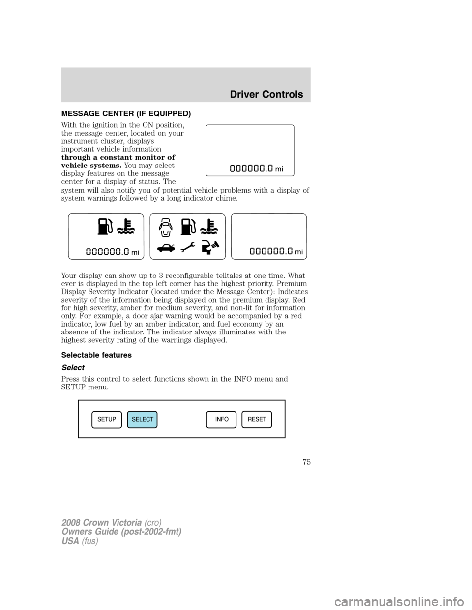 FORD CROWN VICTORIA 2008 2.G Owners Manual MESSAGE CENTER (IF EQUIPPED)
With the ignition in the ON position,
the message center, located on your
instrument cluster, displays
important vehicle information
through a constant monitor of
vehicle 