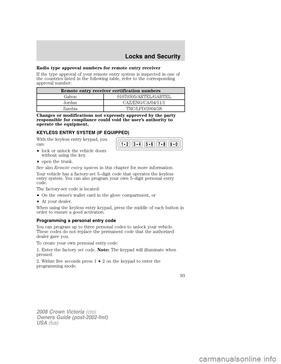 FORD CROWN VICTORIA 2008 2.G Owners Manual Radio type approval numbers for remote entry receiver
If the type approval of your remote entry system is inspected in one of
the countries listed in the following table, refer to the corresponding
ap FORD CROWN VICTORIA 2008 2.G Owners Manual Radio type approval numbers for remote entry receiver
If the type approval of your remote entry system is inspected in one of
the countries listed in the following table, refer to the corresponding
ap