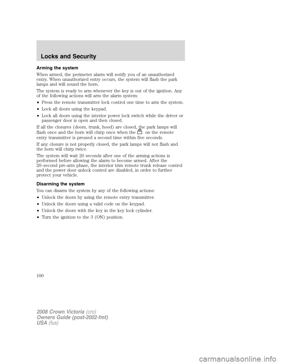 FORD CROWN VICTORIA 2008 2.G Owners Manual Arming the system
When armed, the perimeter alarm will notify you of an unauthorized
entry. When unauthorized entry occurs, the system will flash the park
lamps and will sound the horn.
The system is 