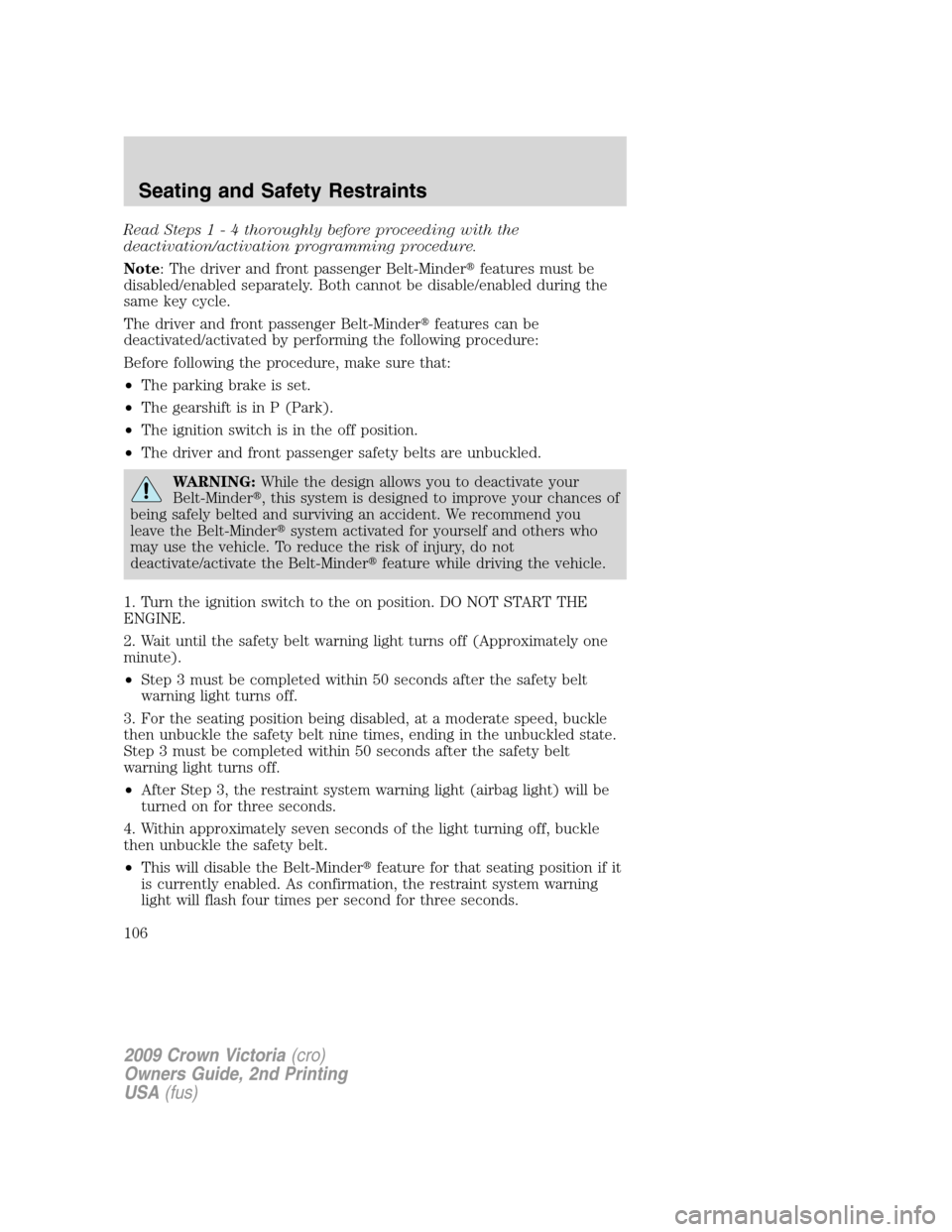 FORD CROWN VICTORIA 2009 2.G User Guide Read Steps1-4thoroughly before proceeding with the
deactivation/activation programming procedure.
Note: The driver and front passenger Belt-Minderfeatures must be
disabled/enabled separately. Both ca