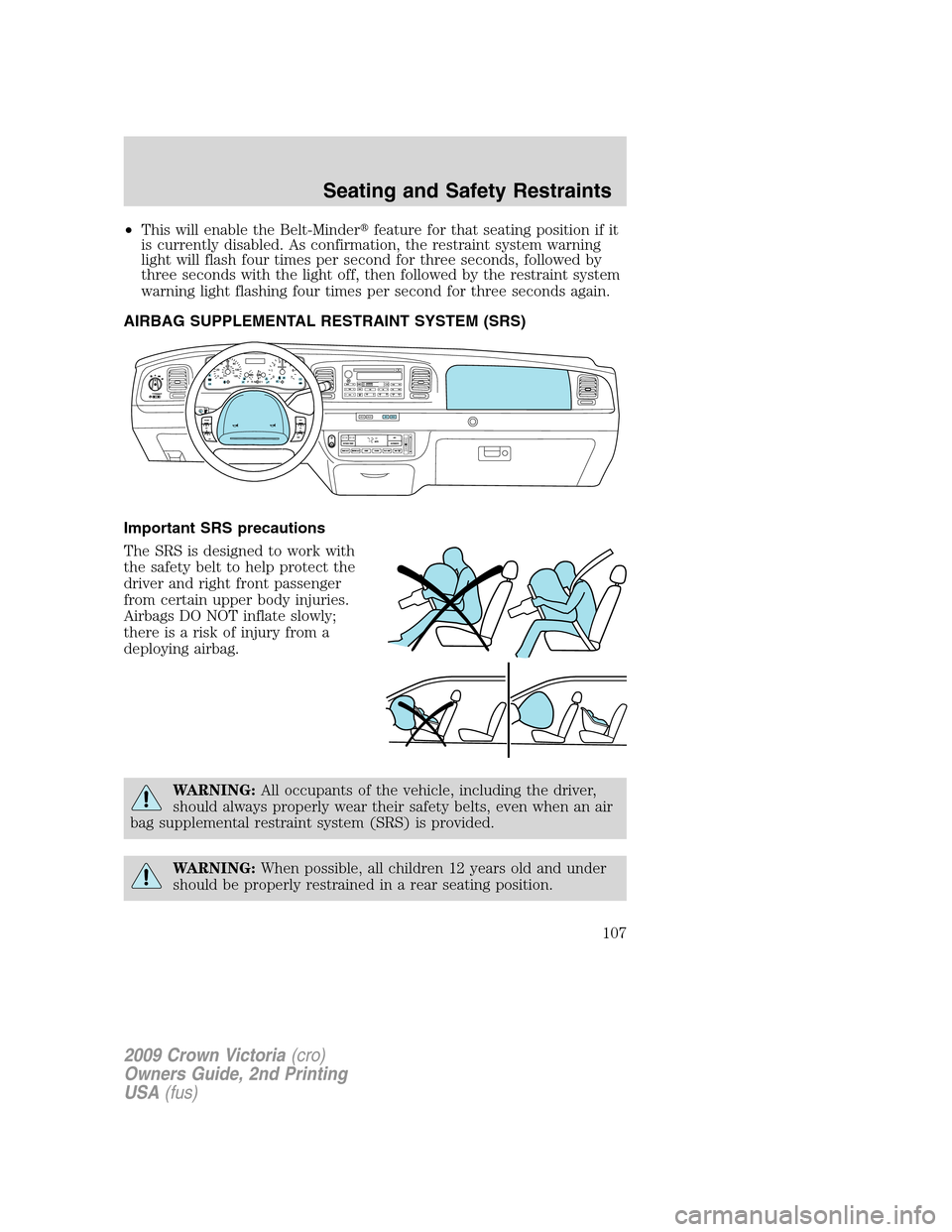 FORD CROWN VICTORIA 2009 2.G Owners Manual •This will enable the Belt-Minderfeature for that seating position if it
is currently disabled. As confirmation, the restraint system warning
light will flash four times per second for three second