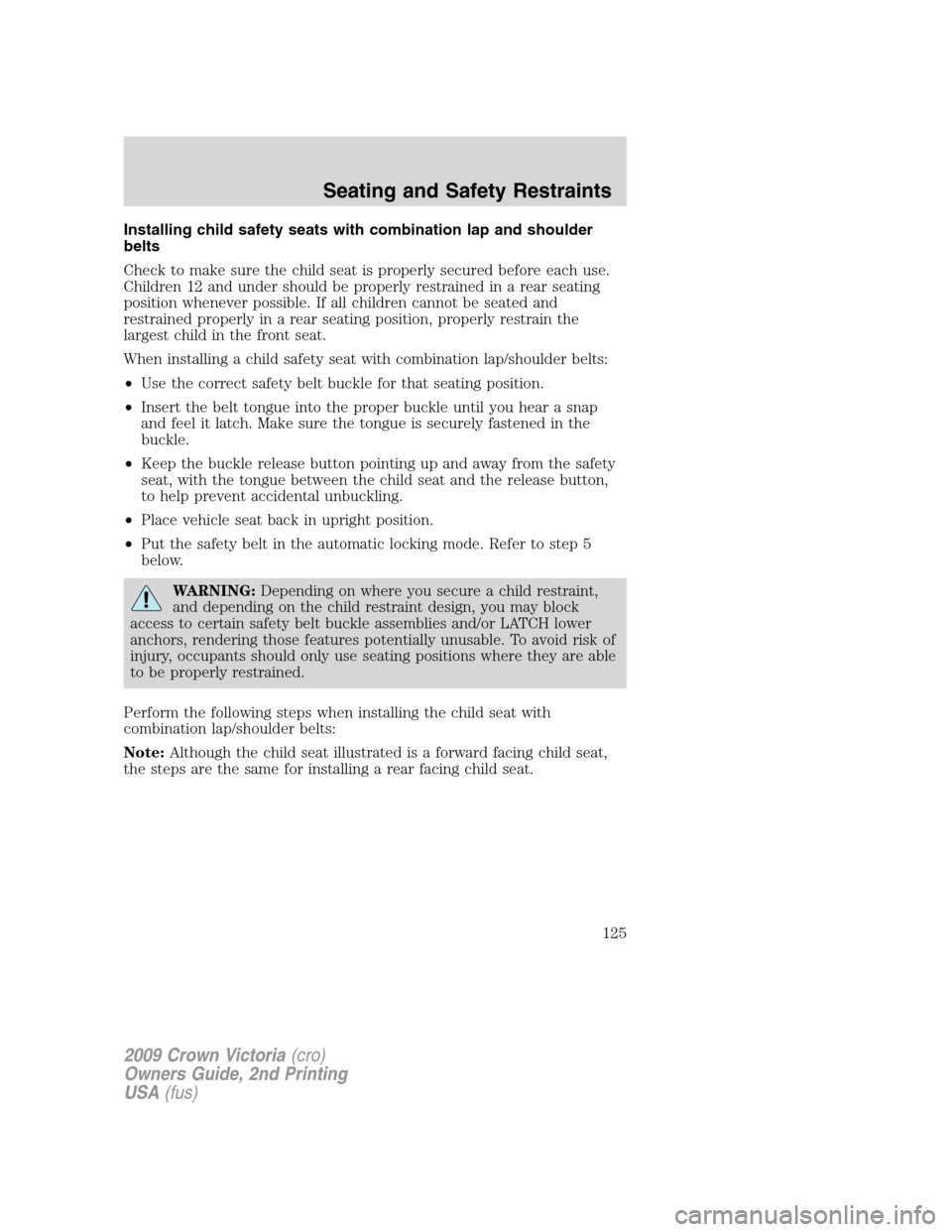 FORD CROWN VICTORIA 2009 2.G Owners Manual Installing child safety seats with combination lap and shoulder
belts
Check to make sure the child seat is properly secured before each use.
Children 12 and under should be properly restrained in a re
