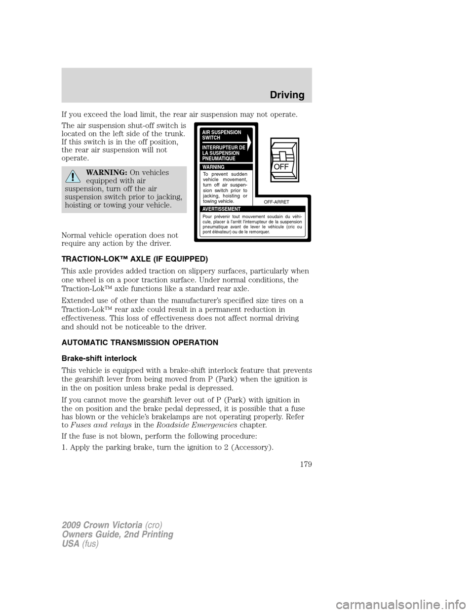 FORD CROWN VICTORIA 2009 2.G Owners Manual If you exceed the load limit, the rear air suspension may not operate.
The air suspension shut-off switch is
located on the left side of the trunk.
If this switch is in the off position,
the rear air 