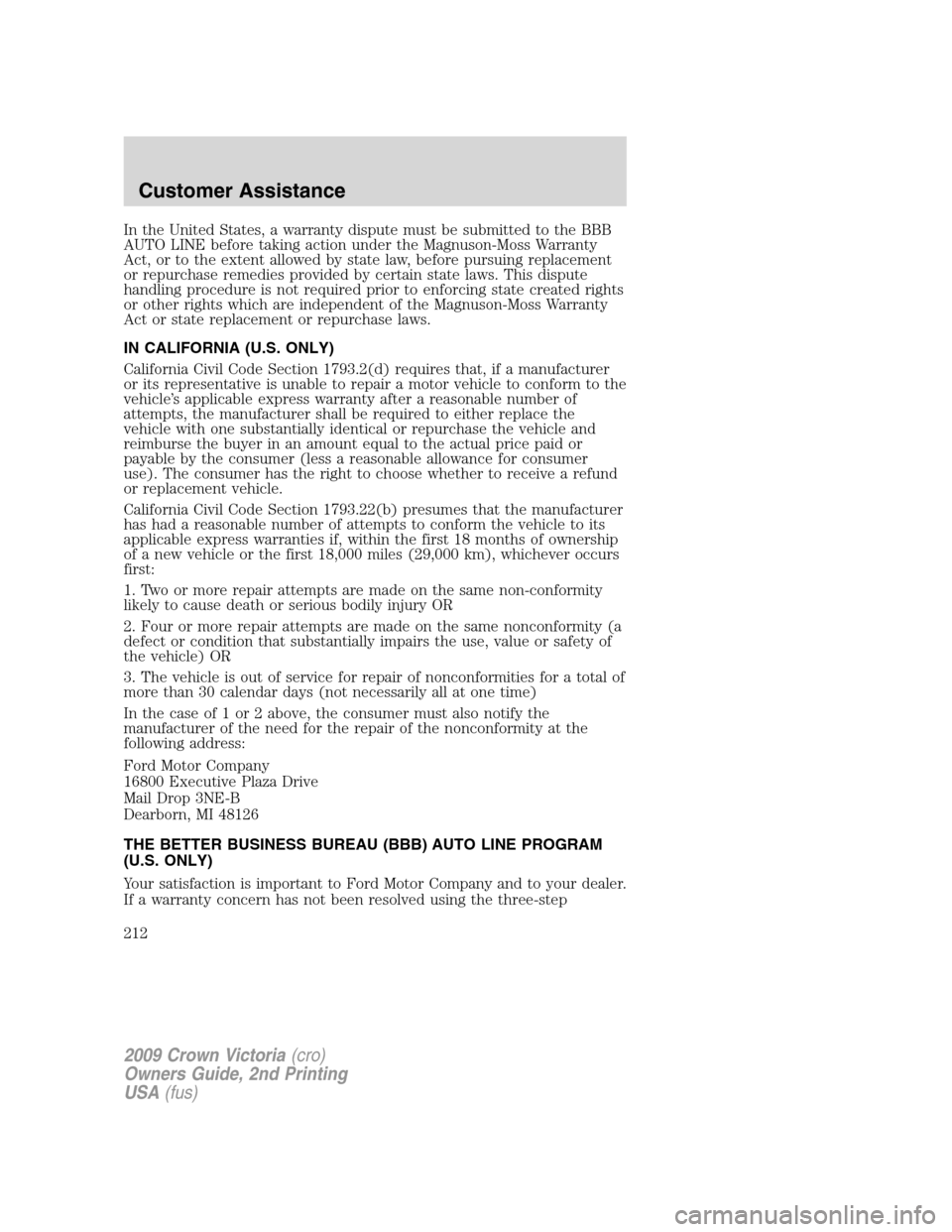 FORD CROWN VICTORIA 2009 2.G Owners Manual In the United States, a warranty dispute must be submitted to the BBB
AUTO LINE before taking action under the Magnuson-Moss Warranty
Act, or to the extent allowed by state law, before pursuing replac