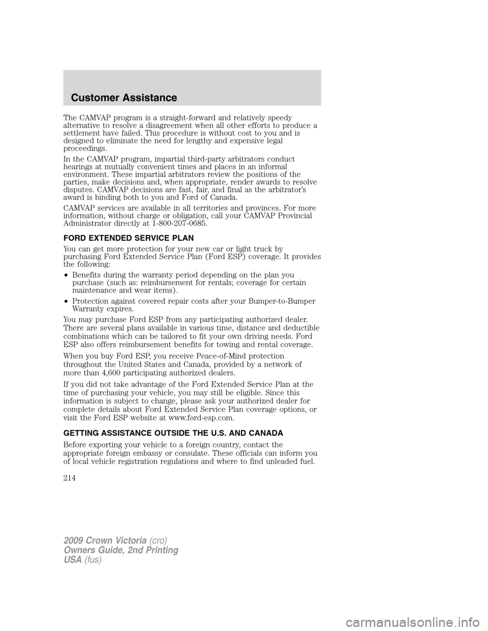 FORD CROWN VICTORIA 2009 2.G Owners Manual The CAMVAP program is a straight-forward and relatively speedy
alternative to resolve a disagreement when all other efforts to produce a
settlement have failed. This procedure is without cost to you a