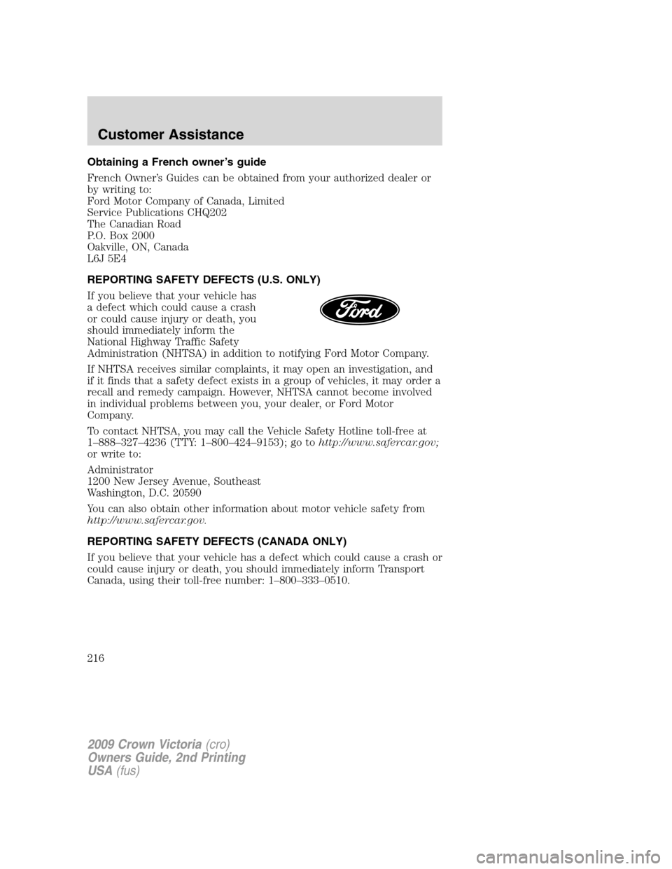 FORD CROWN VICTORIA 2009 2.G Owners Manual Obtaining a French owner’s guide
French Owner’s Guides can be obtained from your authorized dealer or
by writing to:
Ford Motor Company of Canada, Limited
Service Publications CHQ202
The Canadian 