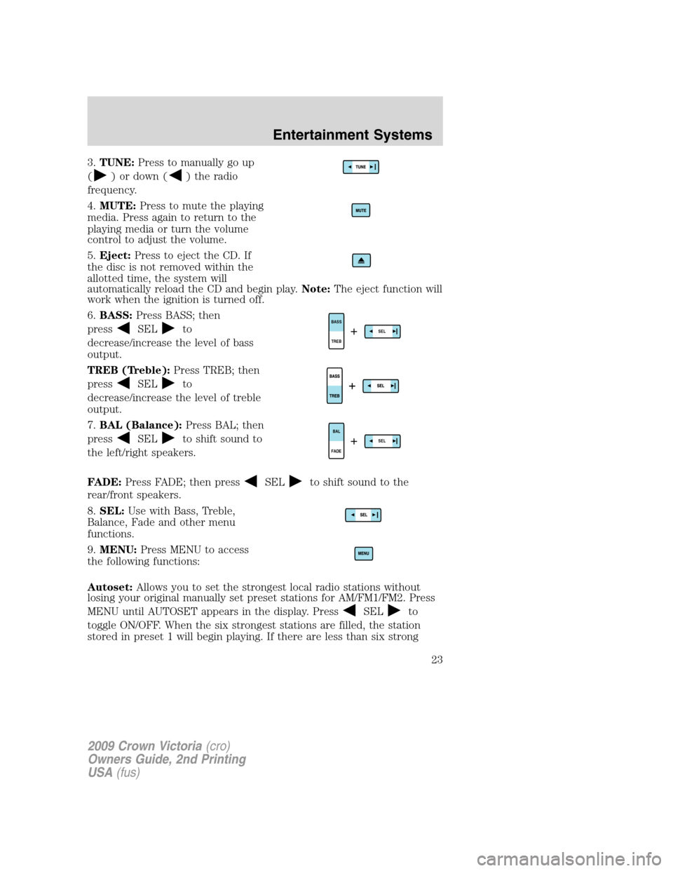 FORD CROWN VICTORIA 2009 2.G Owners Manual 3.TUNE:Press to manually go up
(
) or down () the radio
frequency.
4.MUTE:Press to mute the playing
media. Press again to return to the
playing media or turn the volume
control to adjust the volume.
5 FORD CROWN VICTORIA 2009 2.G Owners Manual 3.TUNE:Press to manually go up
(
) or down () the radio
frequency.
4.MUTE:Press to mute the playing
media. Press again to return to the
playing media or turn the volume
control to adjust the volume.
5