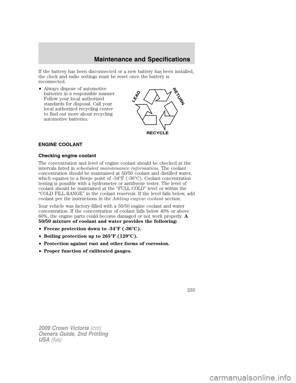 FORD CROWN VICTORIA 2009 2.G Owners Manual If the battery has been disconnected or a new battery has been installed,
the clock and radio settings must be reset once the battery is
reconnected.
•Always dispose of automotive
batteries in a res