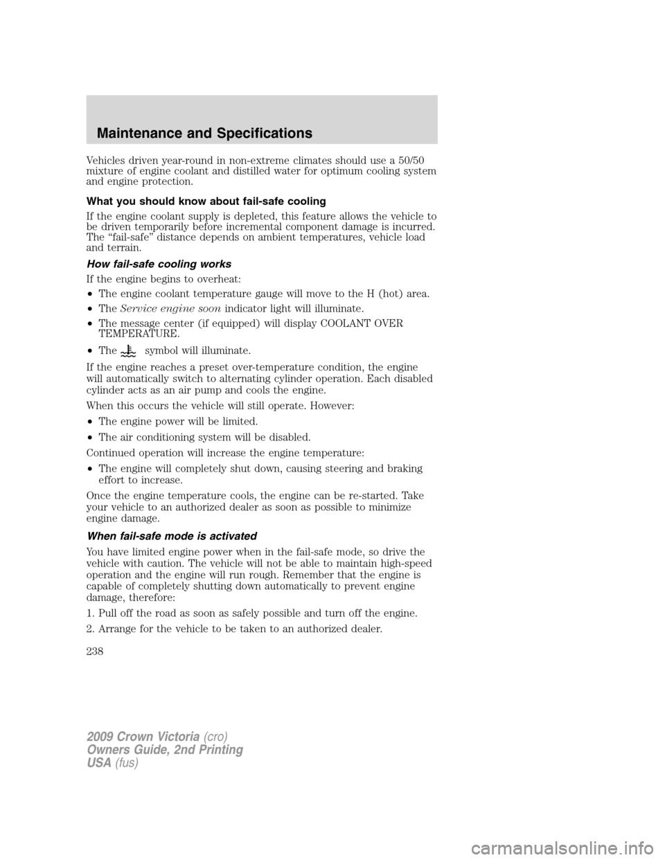FORD CROWN VICTORIA 2009 2.G Owners Manual Vehicles driven year-round in non-extreme climates should use a 50/50
mixture of engine coolant and distilled water for optimum cooling system
and engine protection.
What you should know about fail-sa