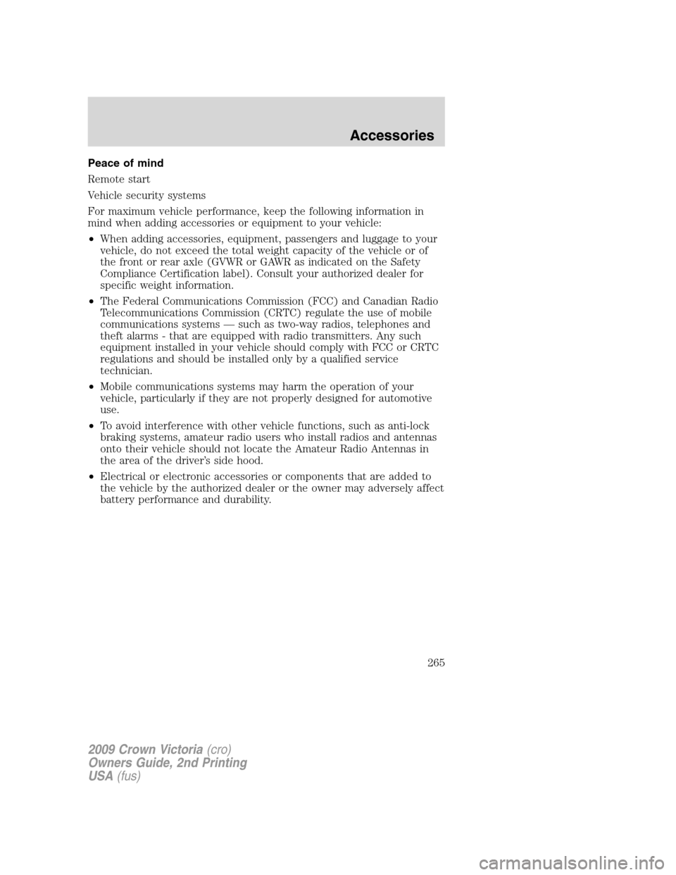 FORD CROWN VICTORIA 2009 2.G Owners Manual Peace of mind
Remote start
Vehicle security systems
For maximum vehicle performance, keep the following information in
mind when adding accessories or equipment to your vehicle:
•When adding accesso