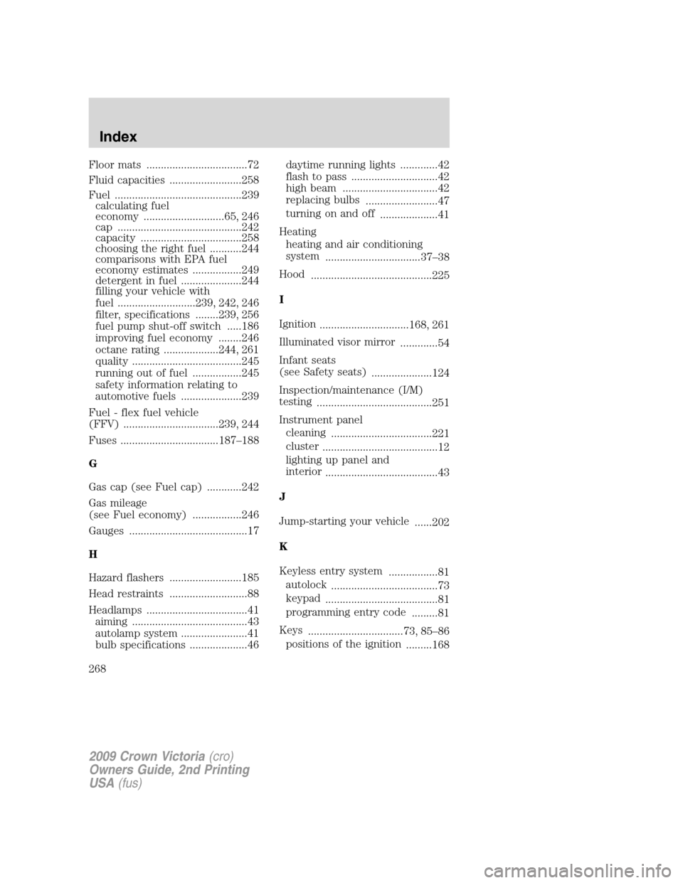 FORD CROWN VICTORIA 2009 2.G Owners Manual Floor mats ...................................72
Fluid capacities .........................258
Fuel ............................................239
calculating fuel
economy ...........................