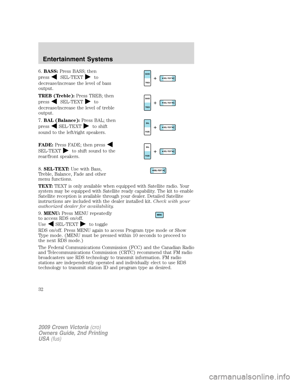 FORD CROWN VICTORIA 2009 2.G Owners Guide 6.BASS:Press BASS; then
press
SEL-TEXTto
decrease/increase the level of bass
output.
TREB (Treble):Press TREB; then
press
SEL-TEXTto
decrease/increase the level of treble
output.
7.BAL (Balance):Press FORD CROWN VICTORIA 2009 2.G Owners Guide 6.BASS:Press BASS; then
press
SEL-TEXTto
decrease/increase the level of bass
output.
TREB (Treble):Press TREB; then
press
SEL-TEXTto
decrease/increase the level of treble
output.
7.BAL (Balance):Press