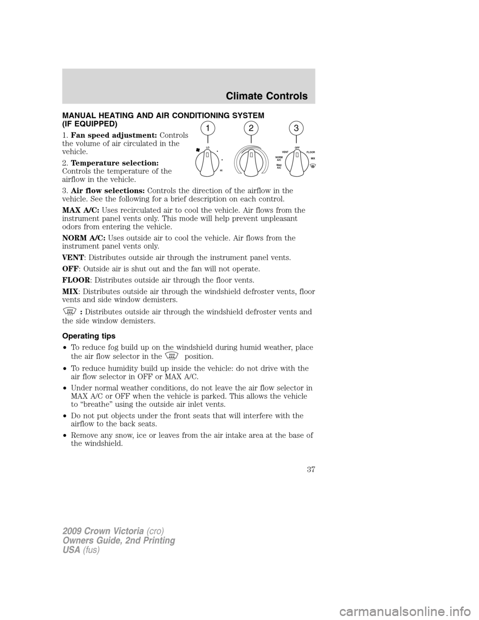 FORD CROWN VICTORIA 2009 2.G Owners Guide MANUAL HEATING AND AIR CONDITIONING SYSTEM
(IF EQUIPPED)
1.Fan speed adjustment:Controls
the volume of air circulated in the
vehicle.
2.Temperature selection:
Controls the temperature of the
airflow i FORD CROWN VICTORIA 2009 2.G Owners Guide MANUAL HEATING AND AIR CONDITIONING SYSTEM
(IF EQUIPPED)
1.Fan speed adjustment:Controls
the volume of air circulated in the
vehicle.
2.Temperature selection:
Controls the temperature of the
airflow i