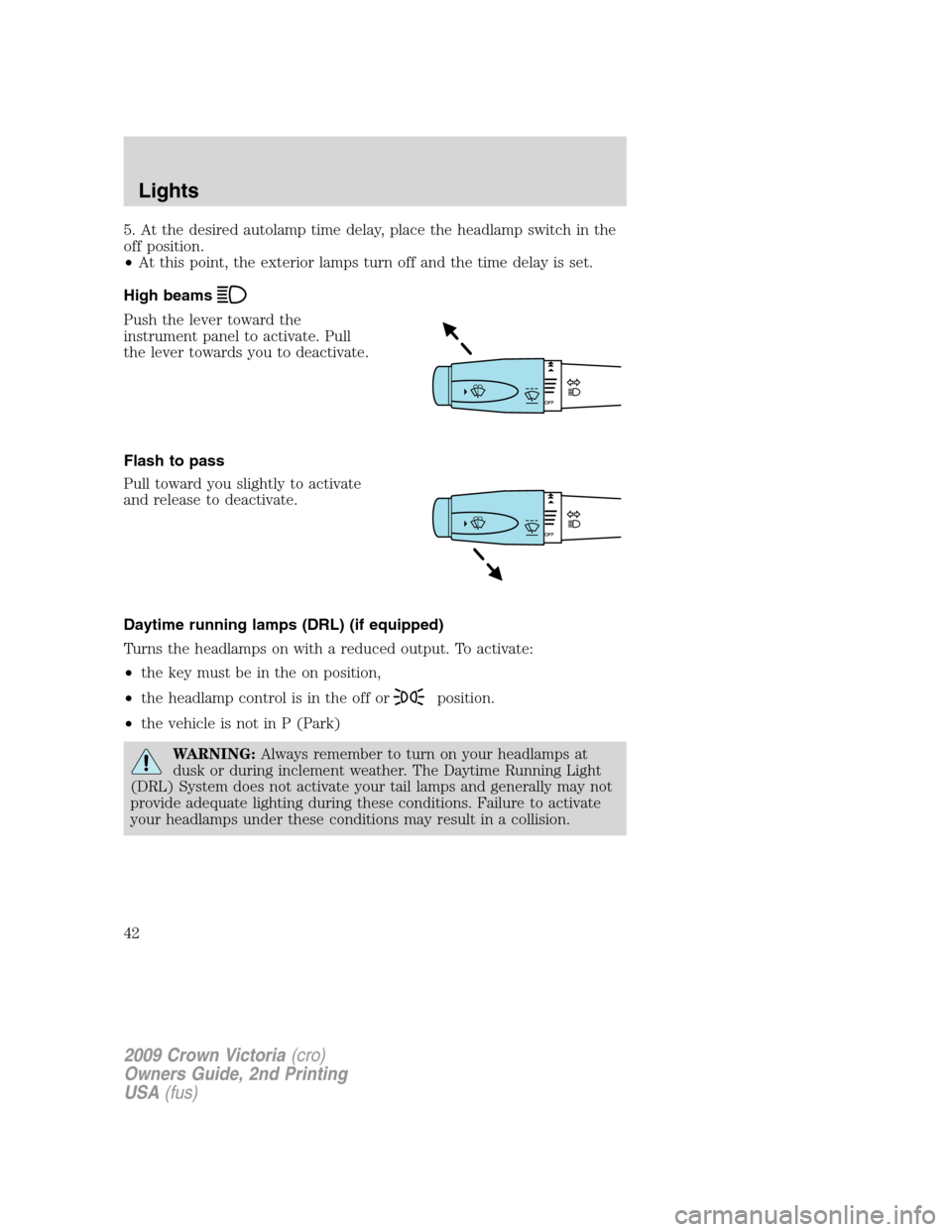 FORD CROWN VICTORIA 2009 2.G Service Manual 5. At the desired autolamp time delay, place the headlamp switch in the
off position.
•At this point, the exterior lamps turn off and the time delay is set.
High beams
Push the lever toward the
inst