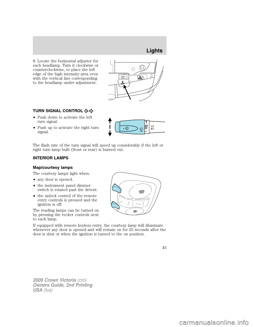 FORD CROWN VICTORIA 2009 2.G Service Manual 8. Locate the horizontal adjuster for
each headlamp. Turn it clockwise or
counterclockwise, to place the left
edge of the high intensity area even
with the vertical line corresponding
to the headlamp 
