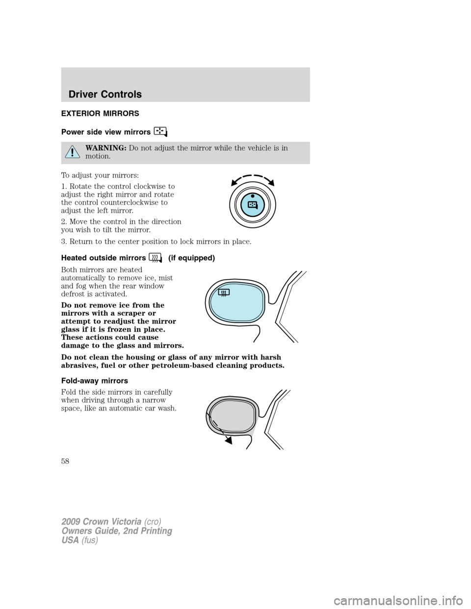 FORD CROWN VICTORIA 2009 2.G Owners Manual EXTERIOR MIRRORS
Power side view mirrors
WARNING:Do not adjust the mirror while the vehicle is in
motion.
To adjust your mirrors:
1. Rotate the control clockwise to
adjust the right mirror and rotate
