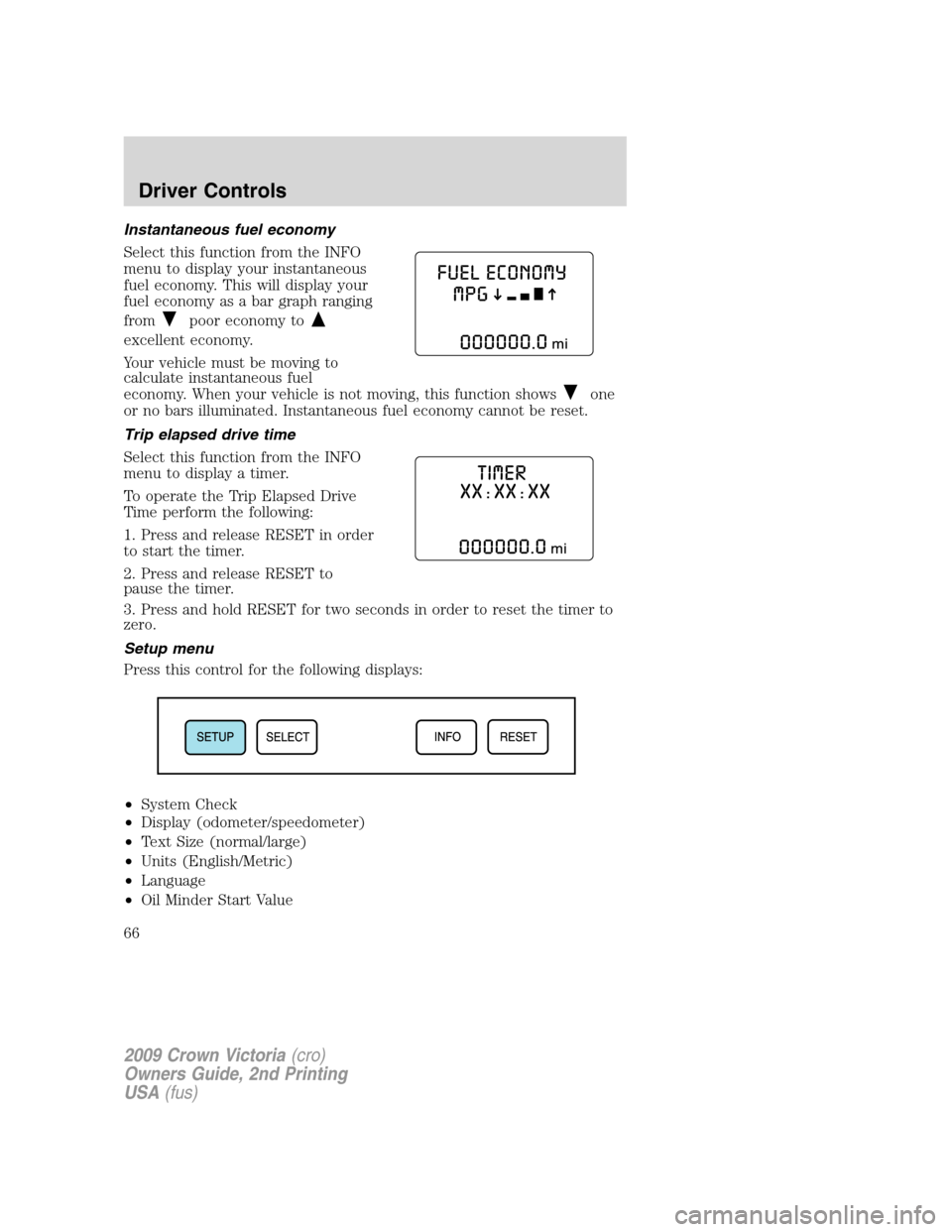 FORD CROWN VICTORIA 2009 2.G Repair Manual Instantaneous fuel economy
Select this function from the INFO
menu to display your instantaneous
fuel economy. This will display your
fuel economy as a bar graph ranging
from
poor economy to
excellent