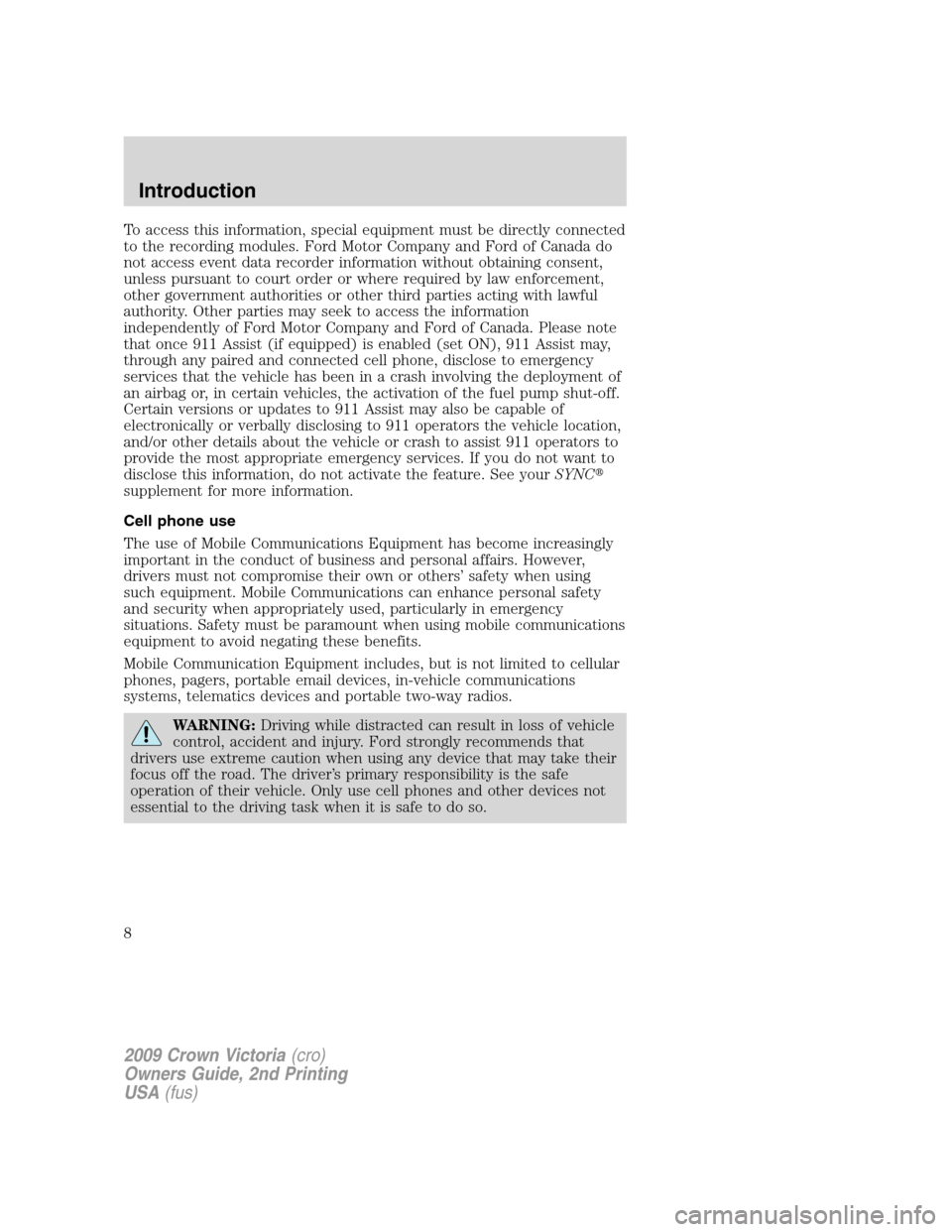 FORD CROWN VICTORIA 2009 2.G Owners Manual To access this information, special equipment must be directly connected
to the recording modules. Ford Motor Company and Ford of Canada do
not access event data recorder information without obtaining FORD CROWN VICTORIA 2009 2.G Owners Manual To access this information, special equipment must be directly connected
to the recording modules. Ford Motor Company and Ford of Canada do
not access event data recorder information without obtaining