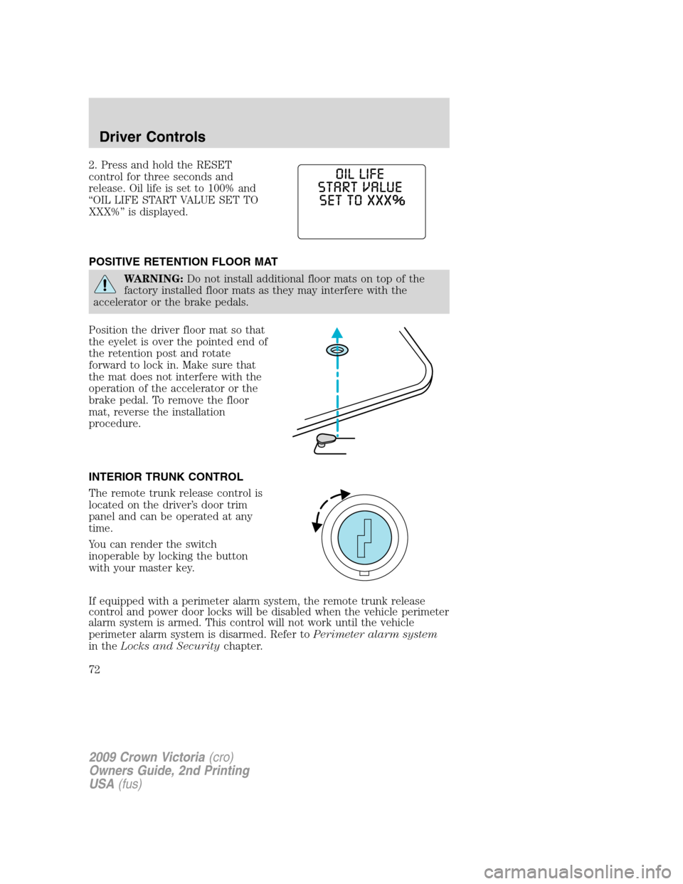 FORD CROWN VICTORIA 2009 2.G Manual PDF 2. Press and hold the RESET
control for three seconds and
release. Oil life is set to 100% and
“OIL LIFE START VALUE SET TO
XXX%” is displayed.
POSITIVE RETENTION FLOOR MAT
WARNING:Do not install FORD CROWN VICTORIA 2009 2.G Manual PDF 2. Press and hold the RESET
control for three seconds and
release. Oil life is set to 100% and
“OIL LIFE START VALUE SET TO
XXX%” is displayed.
POSITIVE RETENTION FLOOR MAT
WARNING:Do not install